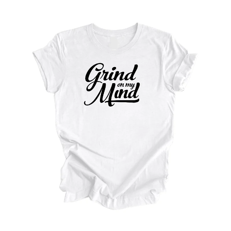 Grind On My Mind - Positive Quote Shirt, Inspirational Shirt, Motivational Shirt, Entreprenuer Shirts, Boss T-shirt, Gift For Her, Gift For Him - Inspired X